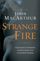 John F. Macarthur - Strange Fire: The Danger of Offending the Holy Spirit with Counterfeit Worship - 9781400206414 - V9781400206414