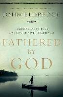 John Eldredge - Fathered by God: Learning What Your Dad Could Never Teach You - 9781400280278 - V9781400280278