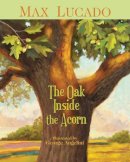 Max Lucado - The Oak Inside the Acorn - 9781400317332 - V9781400317332