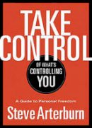 Stephen Arterburn - Take Control of What´s Controlling You: A Guide to Personal Freedom - 9781400323937 - V9781400323937