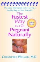 Christopher Williams - The Fastest Way to Get Pregnant Naturally: The Latest Information On Conceiving a Healthy Baby On Your Timetable - 9781401308704 - KRF0023446