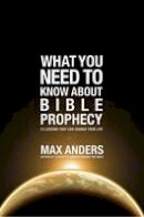 Max Anders - What You Need to Know About Bible Prophecy: 12 Lessons That Can Change Your Life - 9781401675349 - V9781401675349