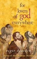 Roger Housden - For Lovers of God Everywhere: Poems of the Christian Mystics - 9781401923877 - V9781401923877