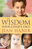 Jean Haner - The Wisdom of Your Child's Face. Discover Your Child's True Nature with Chinese Face Reading.  - 9781401925345 - V9781401925345