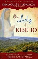 Immaculee Ilibagiza - Our Lady of Kibeho: Mary Speaks to the World from the Heart of Africa - 9781401927431 - V9781401927431