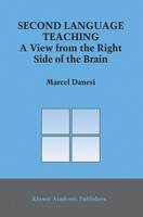 Marcel Danesi - Second Language Teaching: A View from the Right Side of the Brain - 9781402014895 - V9781402014895