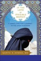 Qanta Ahmed - In the Land of Invisible Women: A Female Doctor’s Journey in the Saudi Kingdom - 9781402210877 - V9781402210877