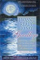 Brook Noel - I Wasn´t Ready to Say Goodbye: Surviving, Coping and Healing After the Sudden Death of a Loved One - 9781402212215 - V9781402212215