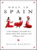 Bennett, Nellie - Only in Spain: A Foot-Stomping, Firecracker of a Memoir about Food, Flamenco, and Falling in Love - 9781402293856 - V9781402293856