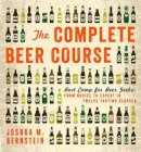 Joshua M. Bernstein - The Complete Beer Course: Boot Camp for Beer Geeks: From Novice to Expert in Twelve Tasting Classes - 9781402797675 - V9781402797675