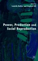 Isabella Bakker - Power, Production and Social Reproduction: Human In/security in the Global Political Economy - 9781403917935 - V9781403917935