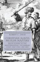 R. Davis - Christian Slaves, Muslim Masters: White Slavery in the Mediterranean, the Barbary Coast and Italy, 1500-1800 (Early Modern History) - 9781403945518 - V9781403945518