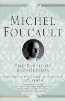 Michel Foucault - The Birth of Biopolitics: Lectures at the Collège de France, 1978-1979 - 9781403986559 - V9781403986559