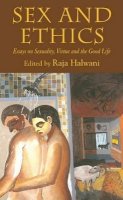 Raja Halwani (Ed.) - Sex and Ethics: Essays on Sexuality, Virtue and the Good Life - 9781403989840 - V9781403989840