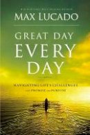 Max Lucado - Great Day Every Day: Navigating Life´s Challenges with Promise and Purpose - 9781404183575 - V9781404183575
