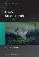 R. S. Alexander - Europe´s Uncertain Path 1814-1914: State Formation and Civil Society - 9781405100533 - V9781405100533