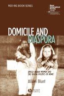 Alison Blunt - Domicile and Diaspora: Anglo-Indian Women and the Spatial Politics of Home - 9781405100557 - V9781405100557
