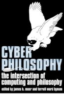 James H. Moor - CyberPhilosophy: The Intersection of Philosophy and Computing - 9781405100731 - V9781405100731
