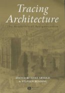Arnold - Tracing Architecture: The Aesthetics of Antiquarianism - 9781405105354 - V9781405105354