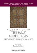 Pauline Stafford (Ed.) - A Companion to the Early Middle Ages: Britain and Ireland c.500 – c.1100 - 9781405106283 - V9781405106283