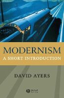 David Ayers - Modernism: A Short Introduction - 9781405108539 - V9781405108539