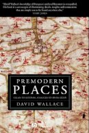 David Wallace - Premodern Places: Calais to Surinam, Chaucer to Aphra Behn - 9781405113939 - V9781405113939