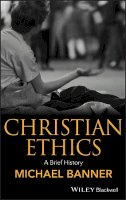 Michael Banner - Christian Ethics: A Brief History - 9781405115179 - V9781405115179