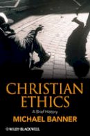Michael Banner - Christian Ethics: A Brief History - 9781405115186 - V9781405115186