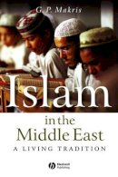 G. P. Makris - Islam in the Middle East: A Living Tradition - 9781405116039 - V9781405116039
