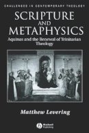 Matthew Levering - Scripture and Metaphysics: Aquinas and the Renewal of Trinitarian Theology - 9781405117340 - V9781405117340