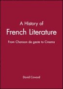 David Coward - A History of French Literature: From Chanson de geste to Cinema - 9781405117364 - V9781405117364