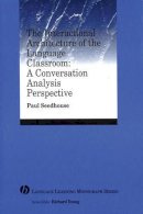 Paul Seedhouse - The Interactional Architecture of the Language Classroom: A Conversation Analysis Perspective - 9781405120098 - V9781405120098