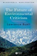 Lawrence Buell - The Future of Environmental Criticism: Environmental Crisis and Literary Imagination - 9781405124768 - V9781405124768