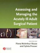 Mcarthur-Rouse  Fion - Assessing and Managing the Acutely Ill Adult Surgical Patient - 9781405133050 - V9781405133050