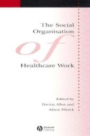 Jeffrey G. Allen - The Social Organisation of Healthcare Work - 9781405133340 - V9781405133340