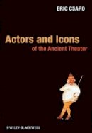 Eric Csapo - Actors and Icons of the Ancient Theater - 9781405135368 - V9781405135368