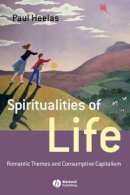 Paul Heelas - Spiritualities of Life: New Age Romanticism and Consumptive Capitalism - 9781405139373 - V9781405139373