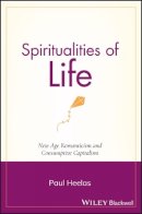 Paul Heelas - Spiritualities of Life: New Age Romanticism and Consumptive Capitalism - 9781405139380 - V9781405139380