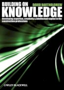 David Bartholomew - Building on Knowledge: Developing Expertise, Creativity and Intellectual Capital in the Construction Professions - 9781405147095 - V9781405147095