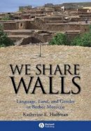 Katherine E. Hoffman - We Share Walls: Language, Land, and Gender in Berber Morocco - 9781405154208 - V9781405154208