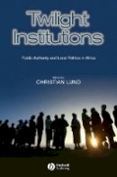 Christian Lund - Twilight Institutions: Public Authority and Local Politics in Africa - 9781405155281 - V9781405155281