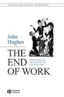 John Hughes - The End of Work: Theological Critiques of Capitalism - 9781405158930 - V9781405158930