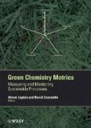 Alexei Lapkin - Green Chemistry Metrics: Measuring and Monitoring Sustainable Processes - 9781405159685 - V9781405159685