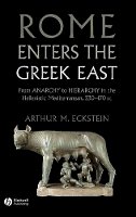 Arthur M. Eckstein - Rome Enters the Greek East: From Anarchy to Hierarchy in the Hellenistic Mediterranean, 230-170 BC - 9781405160728 - V9781405160728
