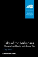 Greg Woolf - Tales of the Barbarians: Ethnography and Empire in the Roman West - 9781405160735 - V9781405160735