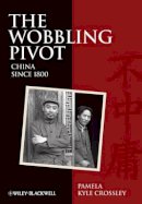 Pamela Kyle Crossley - The Wobbling Pivot, China since 1800: An Interpretive History - 9781405160797 - V9781405160797