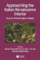 Mart Ajmar-Wollheim - Approaching the Italian Renaissance Interior: Sources, Methodologies, Debates - 9781405161756 - V9781405161756