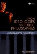 Paul Schumaker - From Ideologies to Public Philosophies - 9781405168366 - V9781405168366