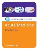 Chris Roseveare - Acute Medicine: Clinical Cases Uncovered - 9781405168830 - V9781405168830
