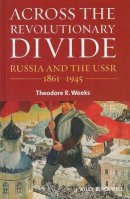 Theodore R. Weeks - Across the Revolutionary Divide: Russia and the USSR, 1861-1945 - 9781405169615 - V9781405169615